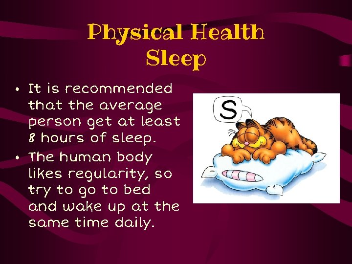 Physical Health Sleep • It is recommended that the average person get at least