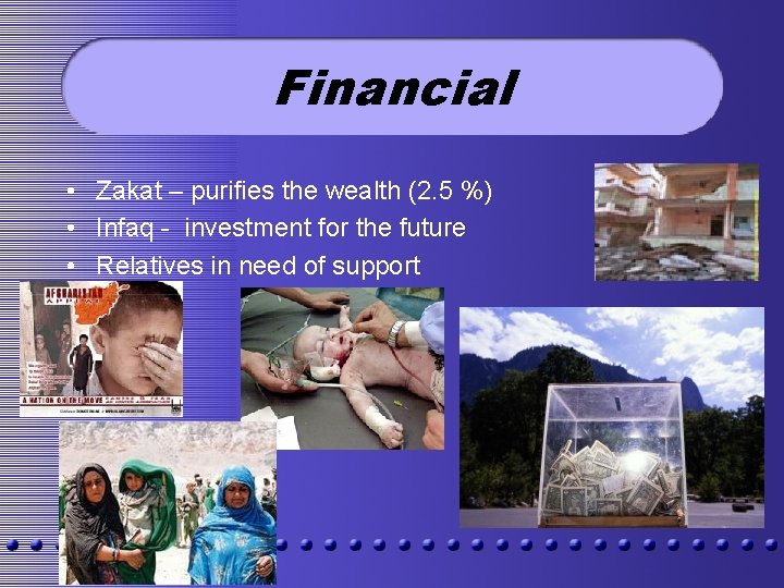 Financial • Zakat – purifies the wealth (2. 5 %) • Infaq - investment