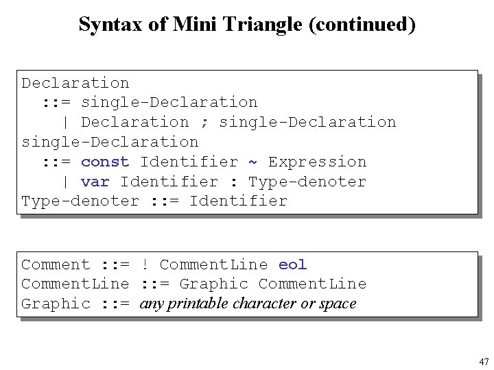 Syntax of Mini Triangle (continued) Declaration : : = single-Declaration | Declaration ; single-Declaration