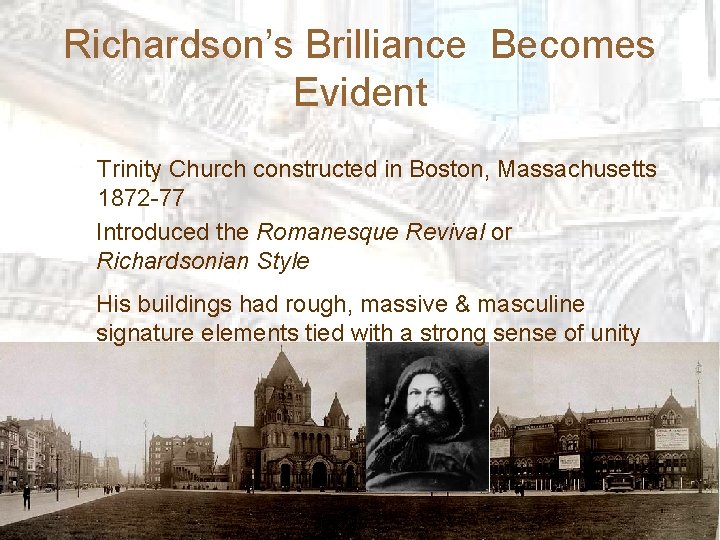 Richardson’s Brilliance Becomes Evident Trinity Church constructed in Boston, Massachusetts 1872 -77 Introduced the