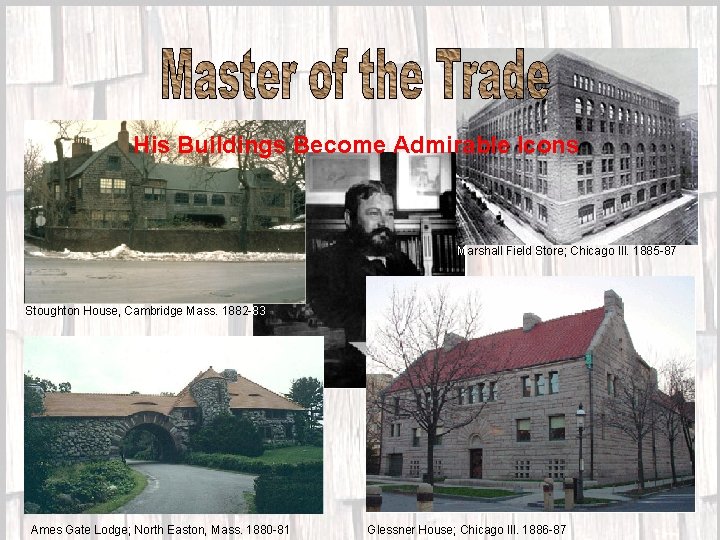 His Buildings Become Admirable Icons Marshall Field Store; Chicago Ill. 1885 -87 Stoughton House,