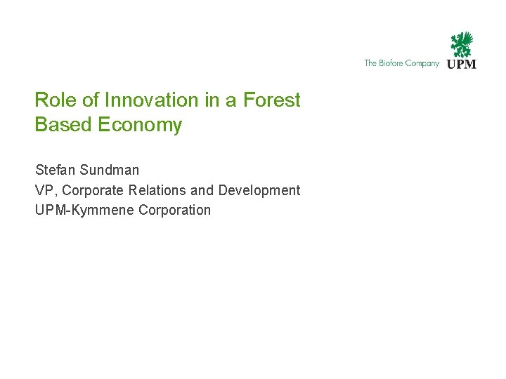 Role of Innovation in a Forest Based Economy Stefan Sundman VP, Corporate Relations and