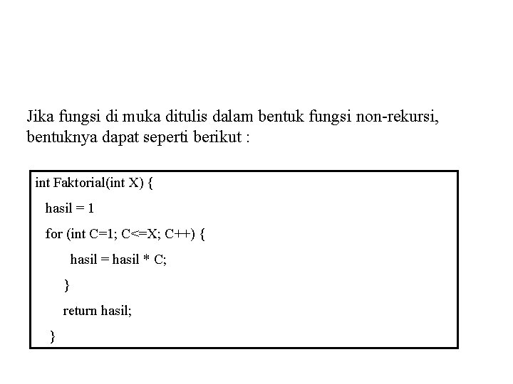 Jika fungsi di muka ditulis dalam bentuk fungsi non-rekursi, bentuknya dapat seperti berikut :