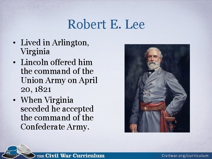 Robert E. Lee • Lived in Arlington, Virginia • Lincoln offered him the command