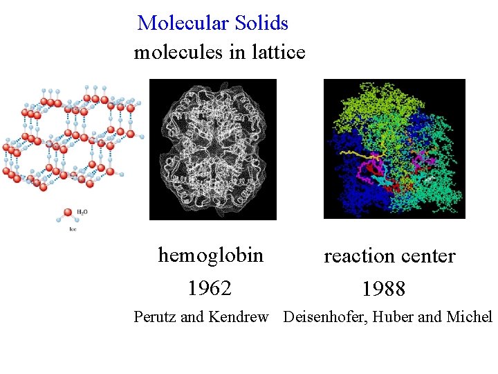 Molecular Solids molecules in lattice hemoglobin 1962 reaction center 1988 Perutz and Kendrew Deisenhofer,