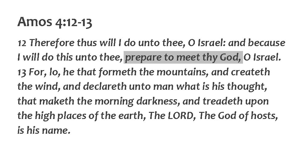 Amos 4: 12 -13 12 Therefore thus will I do unto thee, O Israel: