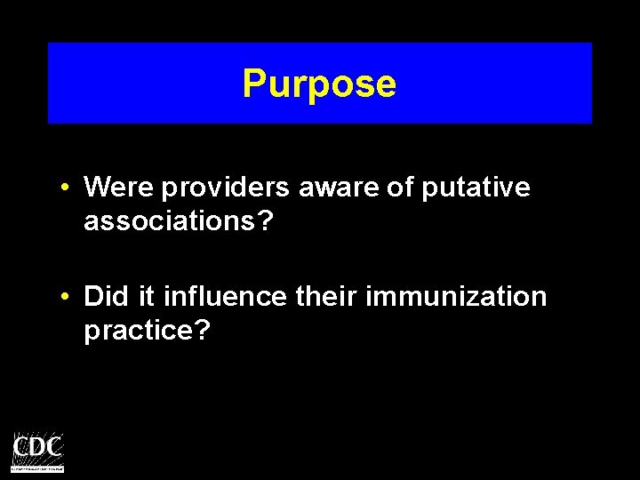 Purpose • Were providers aware of putative associations? • Did it influence their immunization