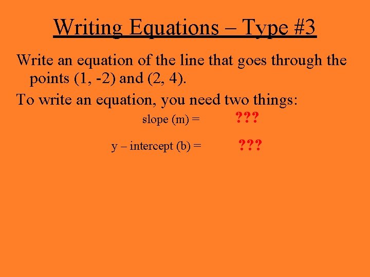 Writing Equations – Type #3 Write an equation of the line that goes through