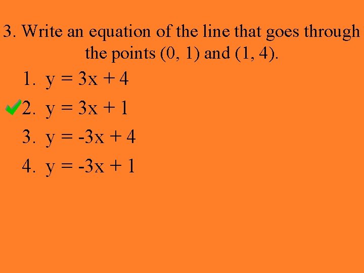 3. Write an equation of the line that goes through the points (0, 1)