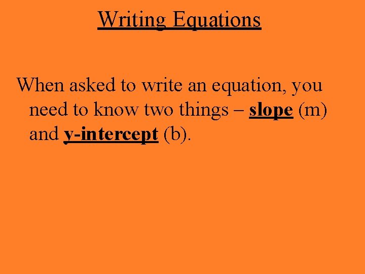 Writing Equations When asked to write an equation, you need to know two things