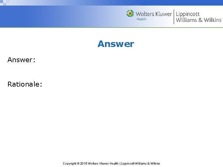 Answer: Rationale: Copyright © 2015 Wolters Kluwer Health | Lippincott Williams & Wilkins 