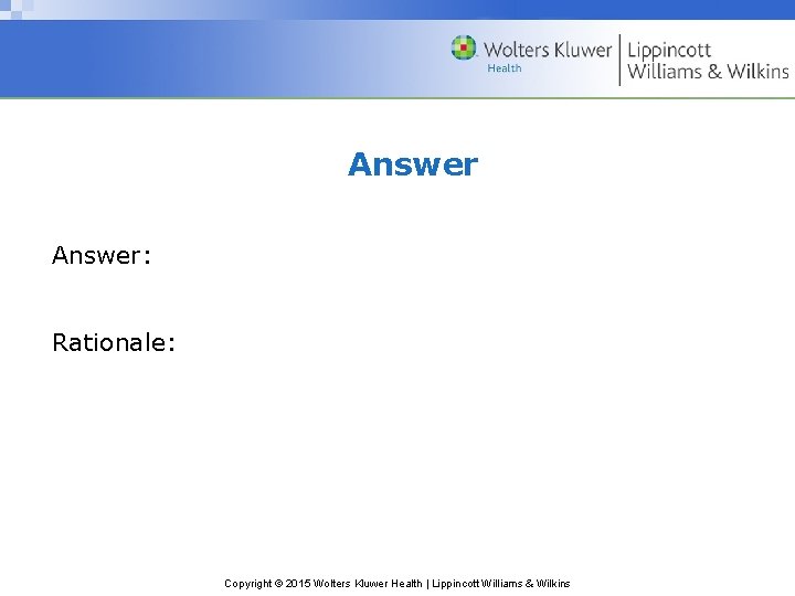 Answer: Rationale: Copyright © 2015 Wolters Kluwer Health | Lippincott Williams & Wilkins 