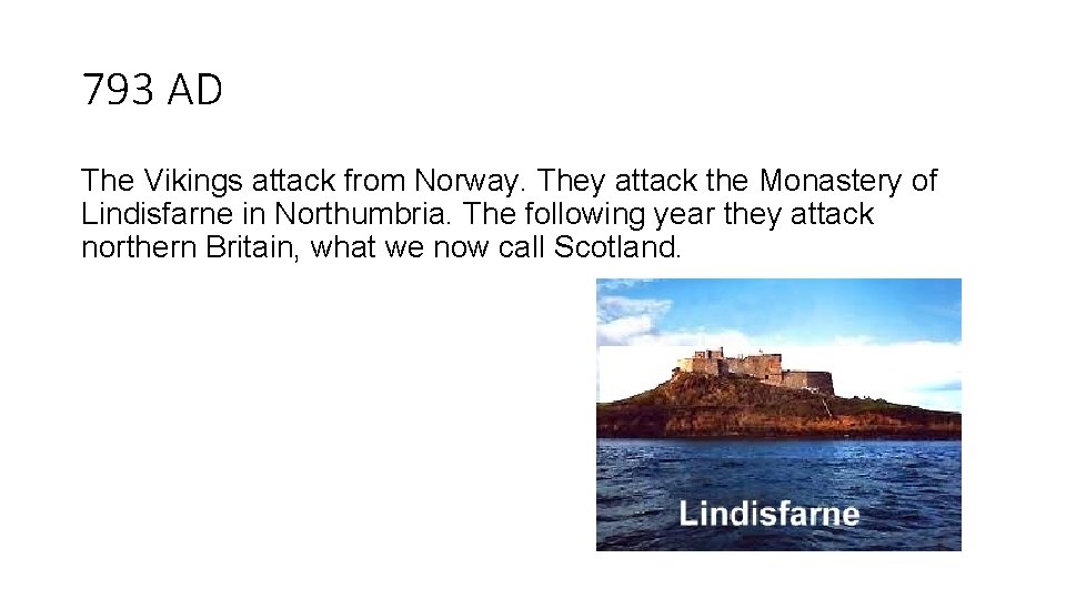 793 AD The Vikings attack from Norway. They attack the Monastery of Lindisfarne in