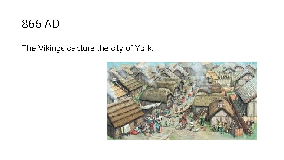 866 AD The Vikings capture the city of York. 