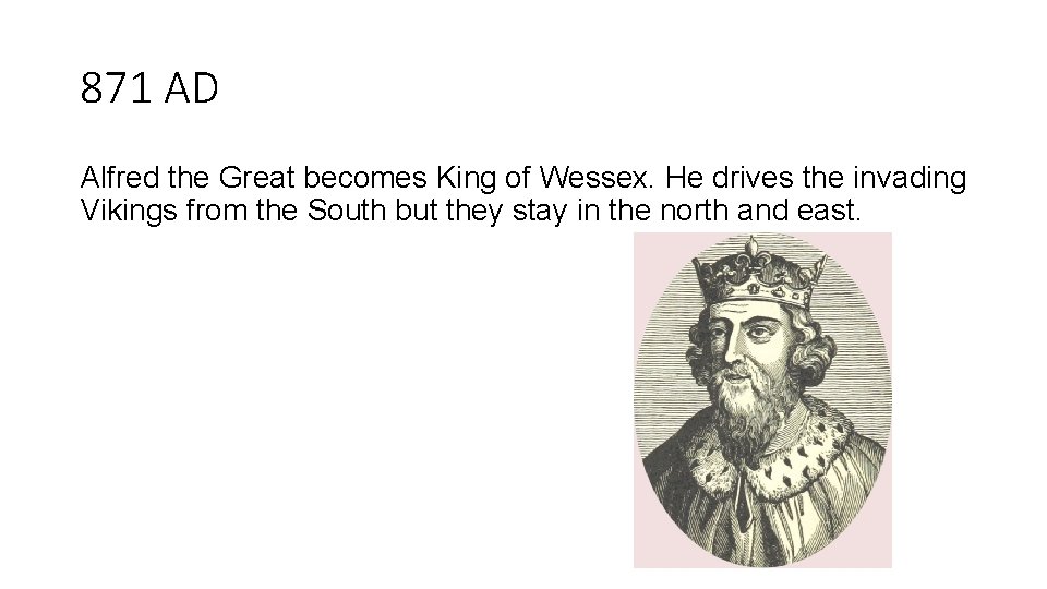 871 AD Alfred the Great becomes King of Wessex. He drives the invading Vikings