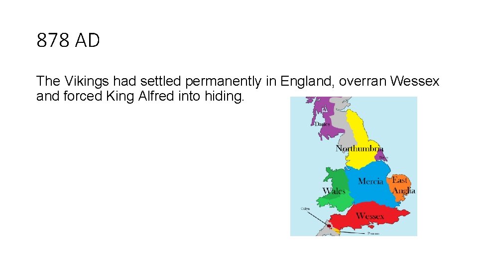 878 AD The Vikings had settled permanently in England, overran Wessex and forced King