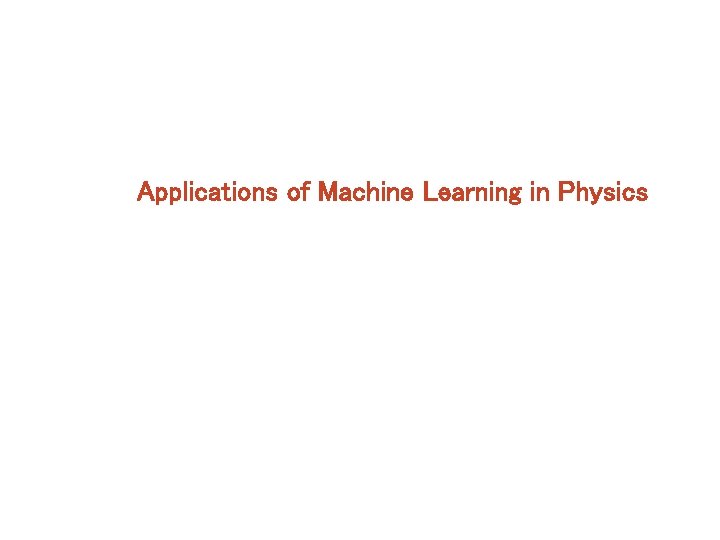 Applications of Machine Learning in Physics 