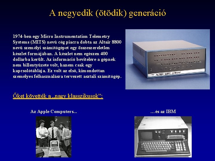 A negyedik (ötödik) generáció 1974 -ben egy Micro Instrumentation Telemetry Systems (MITS) nevű cég
