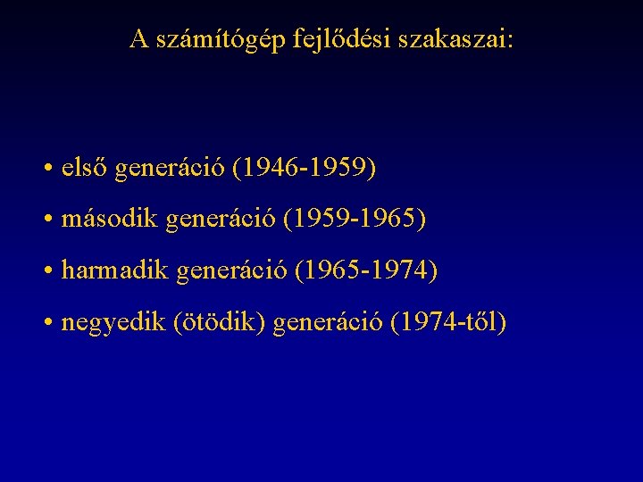 A számítógép fejlődési szakaszai: • első generáció (1946 -1959) • második generáció (1959 -1965)