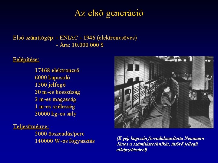 Az első generáció Első számítógép: - ENIAC - 1946 (elektroncsöves) - Ára: 10. 000