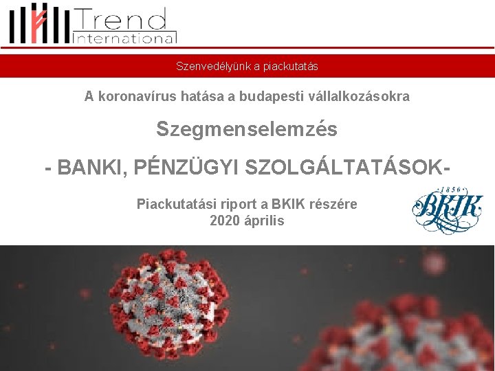 Szenvedélyünk a piackutatás A koronavírus hatása a budapesti vállalkozásokra Szegmenselemzés - BANKI, PÉNZÜGYI SZOLGÁLTATÁSOKPiackutatási
