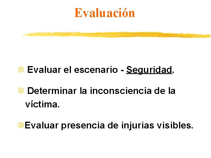 Evaluación T Evaluar el escenario - Seguridad. T Determinar la inconsciencia de la víctima.