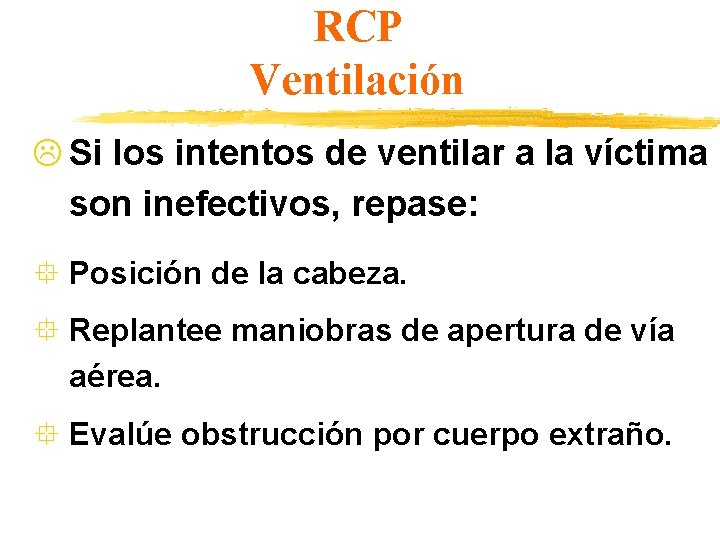 RCP Ventilación L Si los intentos de ventilar a la víctima son inefectivos, repase: