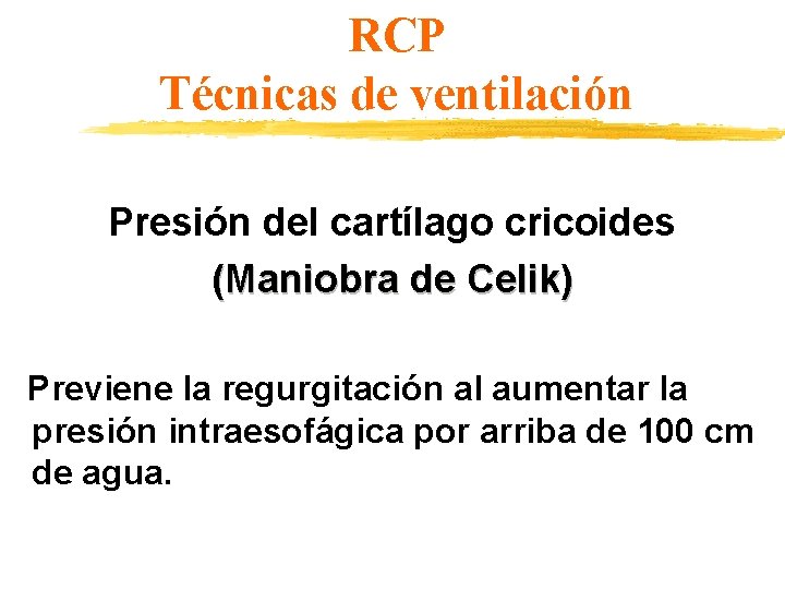 RCP Técnicas de ventilación Presión del cartílago cricoides (Maniobra de Celik) Previene la regurgitación