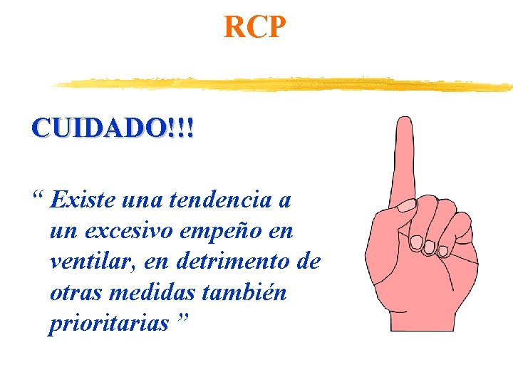 RCP CUIDADO!!! “ Existe una tendencia a un excesivo empeño en ventilar, en detrimento