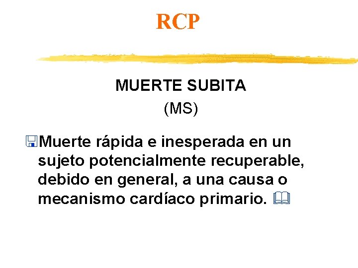 RCP MUERTE SUBITA (MS) <Muerte rápida e inesperada en un sujeto potencialmente recuperable, debido
