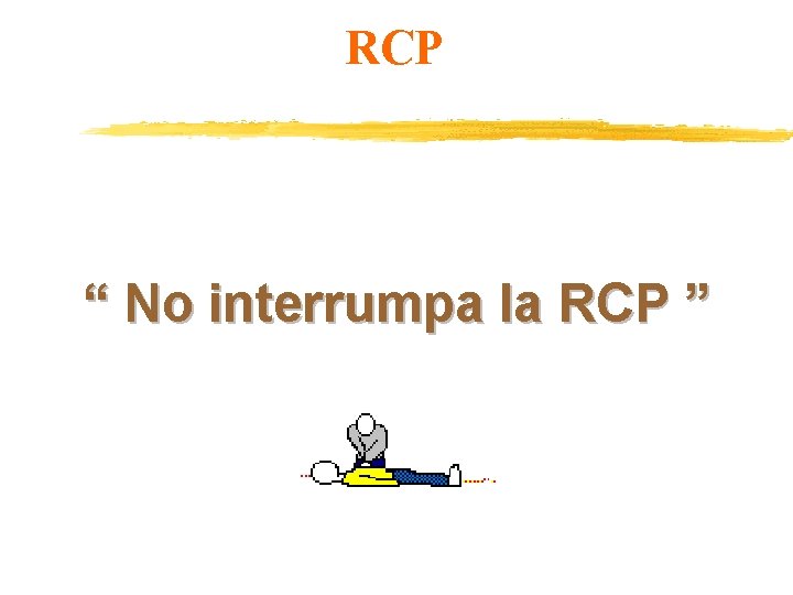 RCP “ No interrumpa la RCP ” 