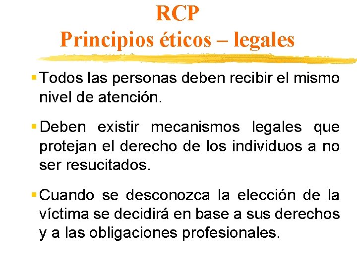 RCP Principios éticos – legales § Todos las personas deben recibir el mismo nivel