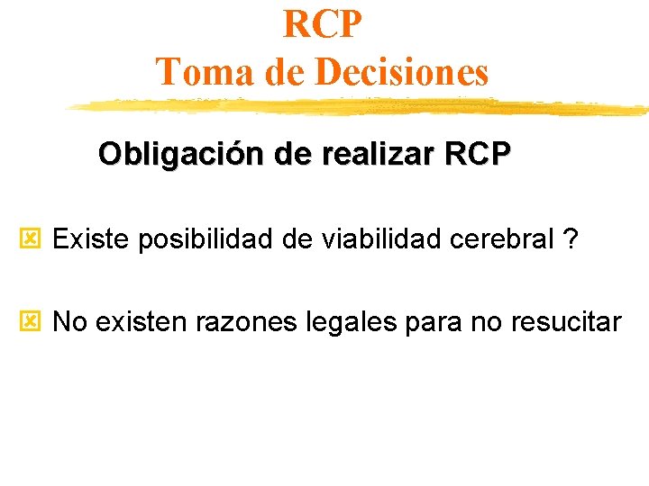 RCP Toma de Decisiones Obligación de realizar RCP Existe posibilidad de viabilidad cerebral ?