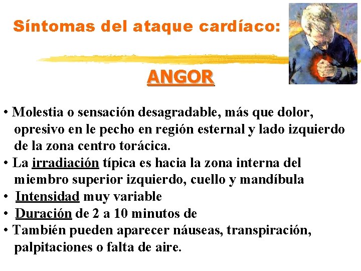 Síntomas del ataque cardíaco: ANGOR • Molestia o sensación desagradable, más que dolor, opresivo