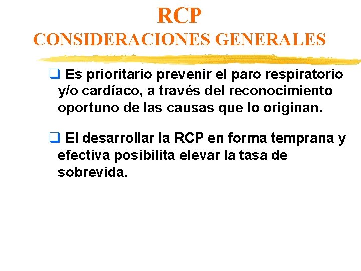 RCP CONSIDERACIONES GENERALES Es prioritario prevenir el paro respiratorio y/o cardíaco, a través del
