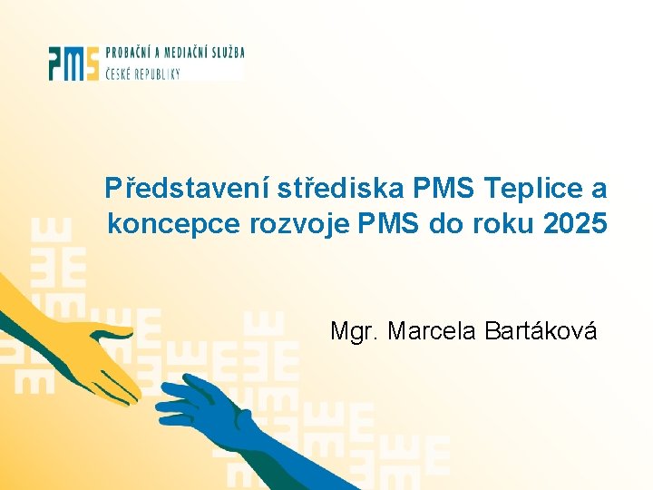 Představení střediska PMS Teplice a koncepce rozvoje PMS do roku 2025 Mgr. Marcela Bartáková