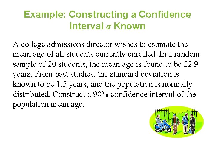 Example: Constructing a Confidence Interval σ Known A college admissions director wishes to estimate