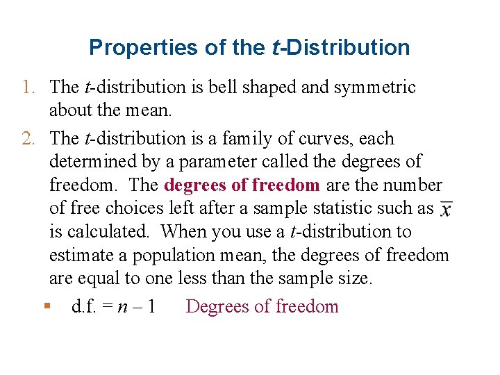 Properties of the t-Distribution 1. The t-distribution is bell shaped and symmetric about the