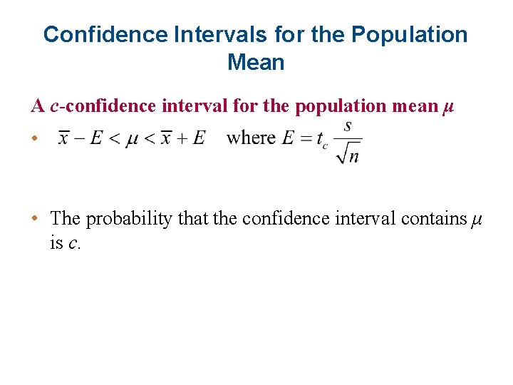 Confidence Intervals for the Population Mean A c-confidence interval for the population mean μ
