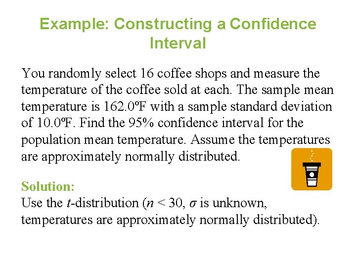Example: Constructing a Confidence Interval You randomly select 16 coffee shops and measure the