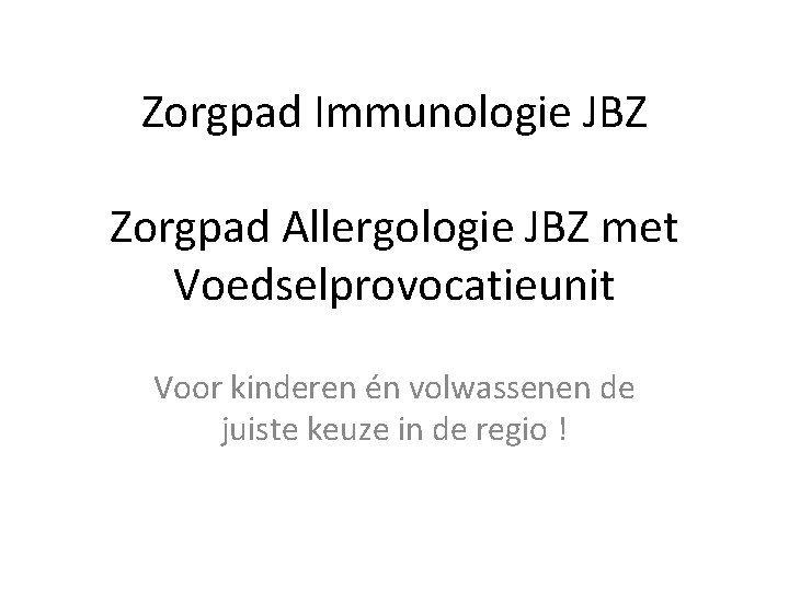 Zorgpad Immunologie JBZ Zorgpad Allergologie JBZ met Voedselprovocatieunit Voor kinderen én volwassenen de juiste