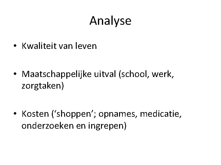 Analyse • Kwaliteit van leven • Maatschappelijke uitval (school, werk, zorgtaken) • Kosten (‘shoppen’;