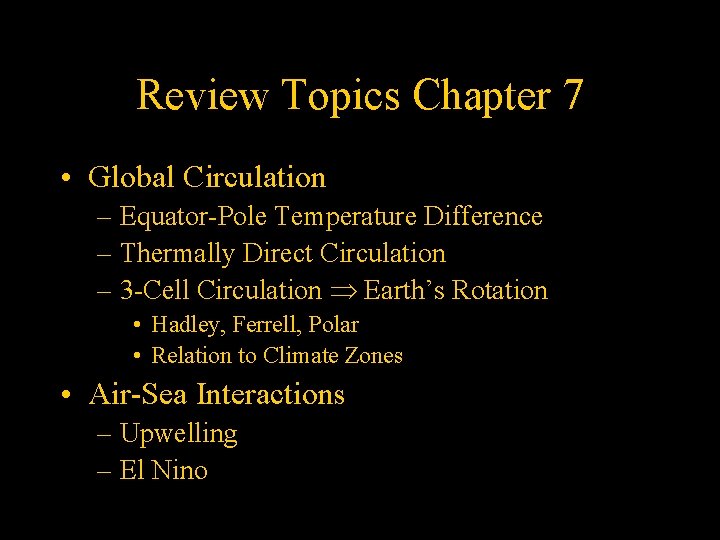 Review Topics Chapter 7 • Global Circulation – Equator-Pole Temperature Difference – Thermally Direct