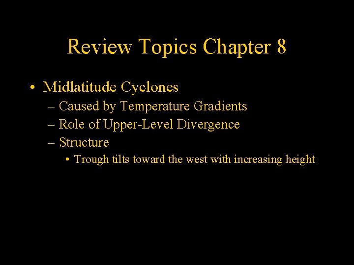 Review Topics Chapter 8 • Midlatitude Cyclones – Caused by Temperature Gradients – Role