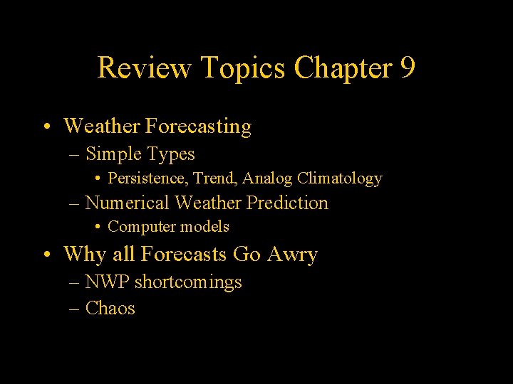 Review Topics Chapter 9 • Weather Forecasting – Simple Types • Persistence, Trend, Analog