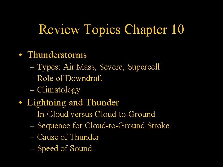 Review Topics Chapter 10 • Thunderstorms – Types: Air Mass, Severe, Supercell – Role