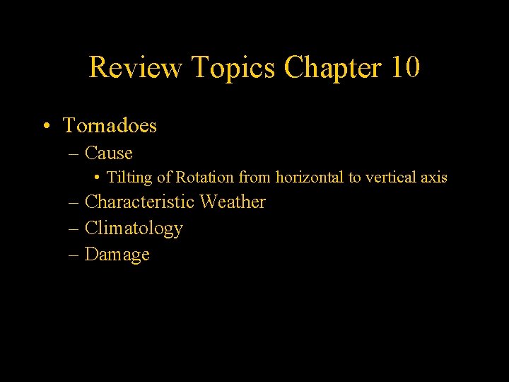 Review Topics Chapter 10 • Tornadoes – Cause • Tilting of Rotation from horizontal