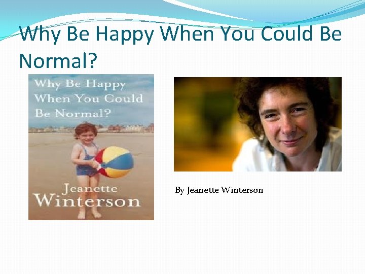 Why Be Happy When You Could Be Normal? By Jeanette Winterson 