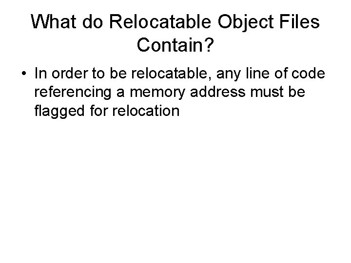 What do Relocatable Object Files Contain? • In order to be relocatable, any line What do Relocatable Object Files Contain? • In order to be relocatable, any line