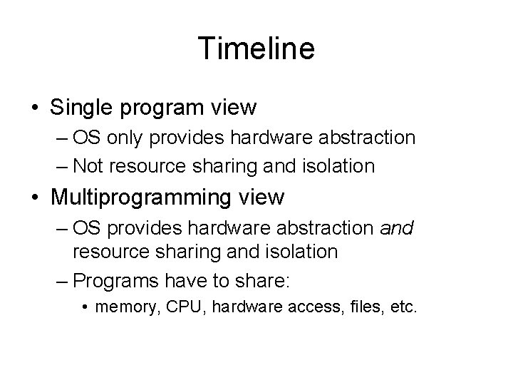 Timeline • Single program view – OS only provides hardware abstraction – Not resource Timeline • Single program view – OS only provides hardware abstraction – Not resource
